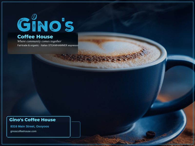 Gino’s Coffee House — where community comes together. Fairtrade & organic, Italian Steamhammer espresso. 8316 Main Street, Osoyoos. ginoscoffeehouse.com