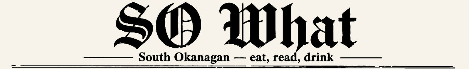 SO What — South Okanagan — eat, read, drink